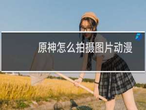 原神怎么拍摄图片动漫