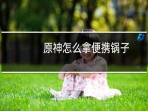 原神怎么拿便携锅子