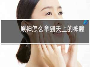 原神怎么拿到天上的神瞳
