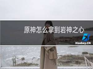 原神怎么拿到岩神之心