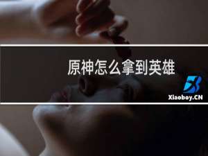 原神怎么拿到英雄