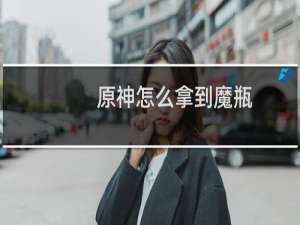 原神怎么拿到魔瓶