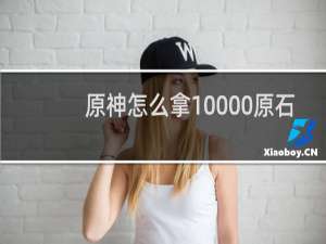 原神怎么拿10000原石