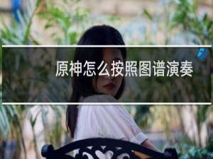 原神怎么按照图谱演奏