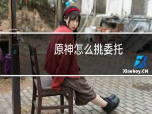 原神怎么挑委托