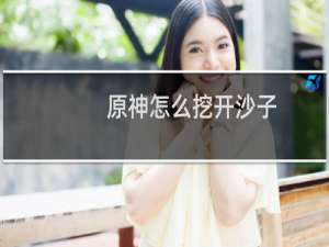 原神怎么挖开沙子