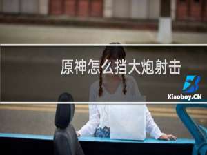 原神怎么挡大炮射击