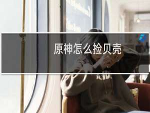 原神怎么捡贝壳