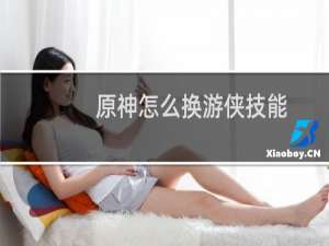 原神怎么换游侠技能