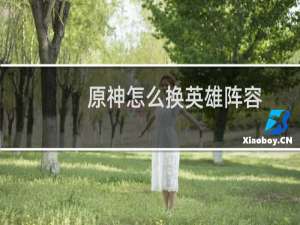 原神怎么换英雄阵容