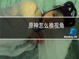 原神怎么换视角