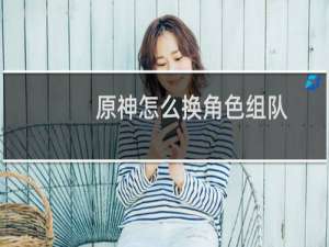 原神怎么换角色组队