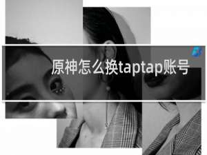 原神怎么换taptap账号