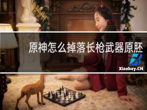 原神怎么掉落长枪武器原胚