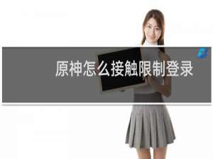 原神怎么接触限制登录