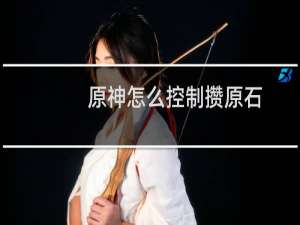 原神怎么控制攒原石