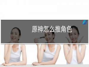 原神怎么推角色