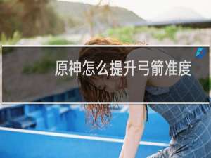 原神怎么提升弓箭准度