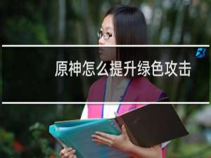原神怎么提升绿色攻击