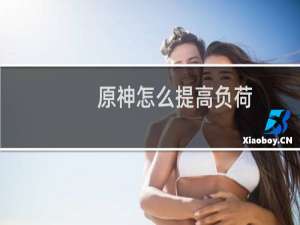 原神怎么提高负荷