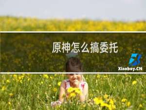 原神怎么搞委托