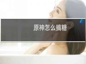 原神怎么搞糖