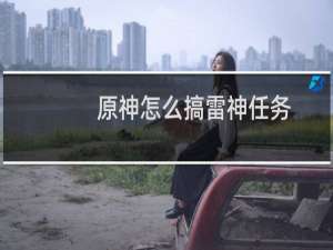 原神怎么搞雷神任务