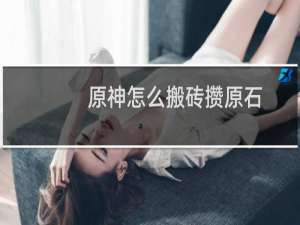 原神怎么搬砖攒原石