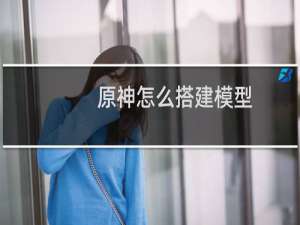 原神怎么搭建模型