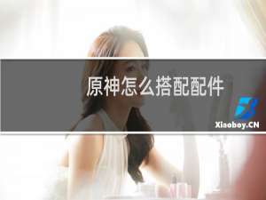 原神怎么搭配配件