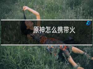 原神怎么携带火