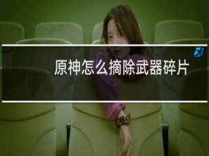 原神怎么摘除武器碎片