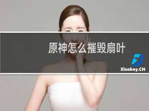 原神怎么摧毁扇叶
