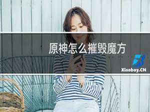 原神怎么摧毁魔方