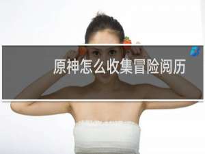 原神怎么收集冒险阅历