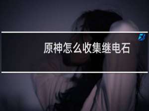 原神怎么收集继电石