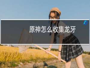 原神怎么收集龙牙