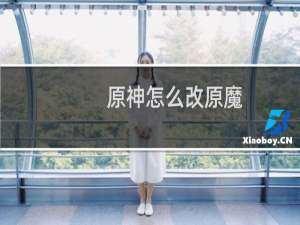 原神怎么改原魔