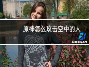 原神怎么攻击空中的人