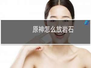 原神怎么放岩石