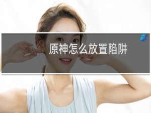 原神怎么放置陷阱