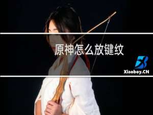 原神怎么放键纹