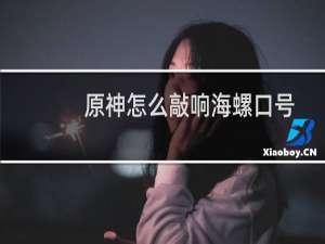 原神怎么敲响海螺口号