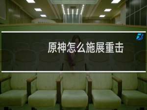 原神怎么施展重击