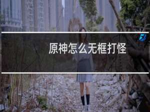 原神怎么无框打怪