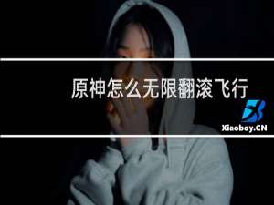原神怎么无限翻滚飞行