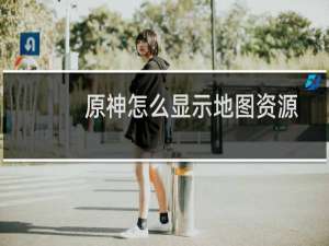 原神怎么显示地图资源