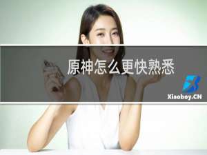 原神怎么更快熟悉