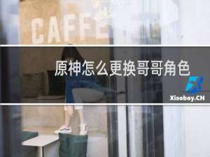 原神怎么更换哥哥角色