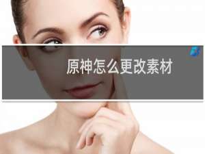 原神怎么更改素材